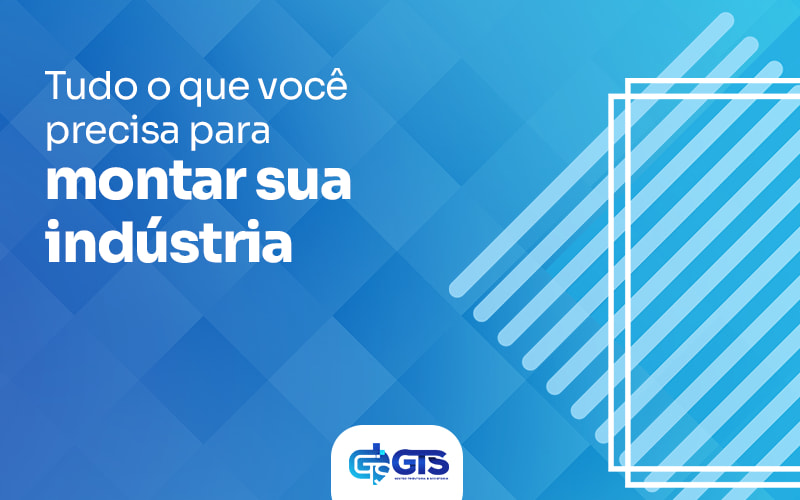 Tudo O Que Voce Precisa Para Montar Sua Industria Blog - GTS